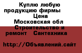 Куплю любую продукцию фирмы Danfoss Danfoss  › Цена ­ 30 000 - Московская обл. Строительство и ремонт » Сантехника   